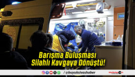 Barışma Buluşması Silahlı Kavgaya Dönüştü!