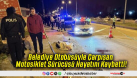 Belediye Otobüsüyle Çarpışan Motosiklet Sürücüsü Hayatını Kaybetti!
