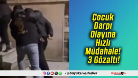 Çocuk Darpı Olayına Hızlı Müdahale! 3 Gözaltı!