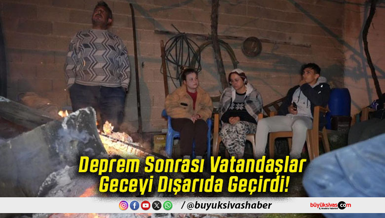 Deprem Sonrası Vatandaşlar Geceyi Dışarıda Geçirdi!