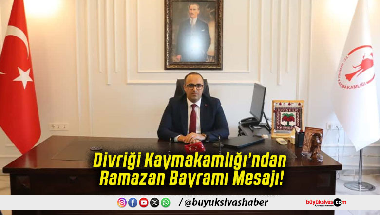 Divriği Kaymakamlığı’ndan Ramazan Bayramı Mesajı!