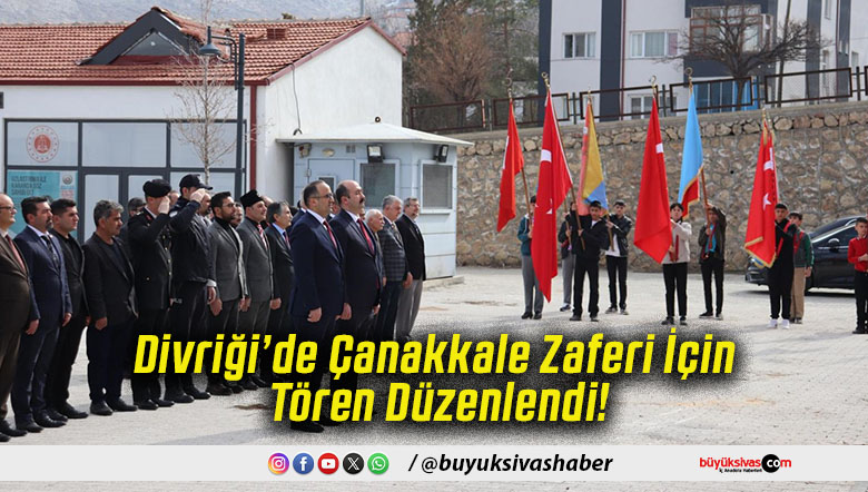 Divriği’de Çanakkale Zaferi İçin Tören Düzenlendi!