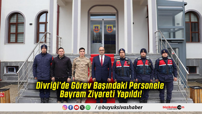 Divriği’de Görev Başındaki Personele Bayram Ziyareti Yapıldı!