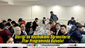 Divriği’de Kaymakamı Öğrencilerle İftar Programında Buluştu!