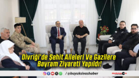 Divriği’de Şehit Aileleri Ve Gazilere Bayram Ziyareti Yapıldı!