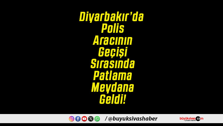 Diyarbakır’da Polis Aracının Geçişi Sırasında Patlama Meydana Geldi!