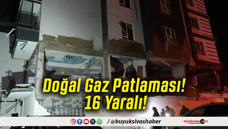Doğal Gaz Patlaması! 16 Yaralı!