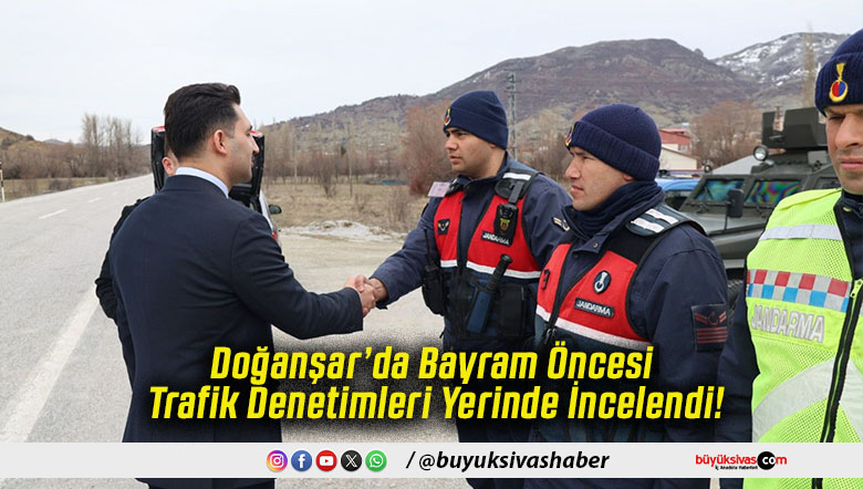 Doğanşar’da Bayram Öncesi Trafik Denetimleri Yerinde İncelendi!