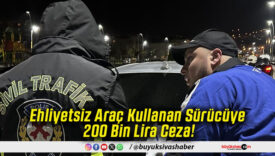 Ehliyetsiz Araç Kullanan Sürücüye 200 Bin Lira Ceza!