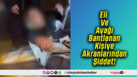 Eli Ve Ayağı Bantlanan Kişiye Akranlarından Şiddet!