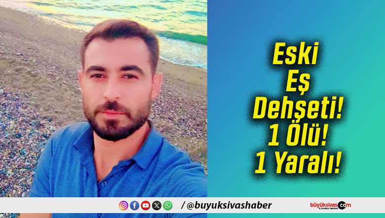 Eski Eş Dehşeti! 1 Ölü! 1 Yaralı!