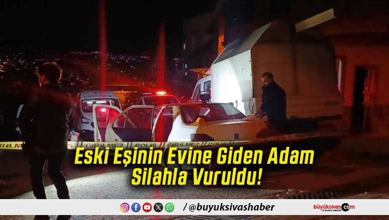 Eski Eşinin Evine Giden Adam Silahla Vuruldu!