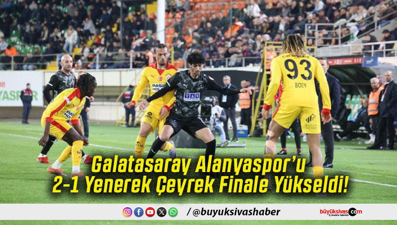 Galatasaray Alanyaspor’u 2-1 Yenerek Çeyrek Finale Yükseldi!