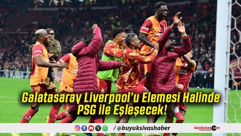 Galatasaray Liverpool’u Elemesi Halinde PSG ile Eşleşecek!