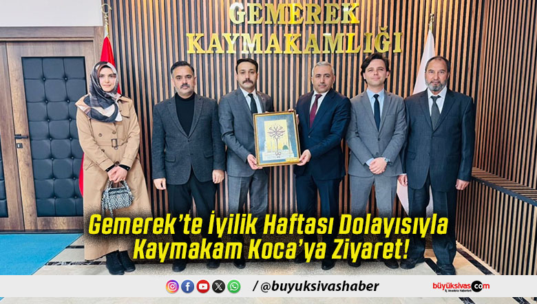 Gemerek’te İyilik Haftası Dolayısıyla Kaymakam Koca’ya Ziyaret!