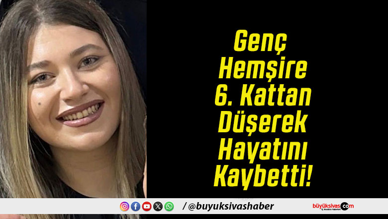 Genç Hemşire 6. Kattan Düşerek Hayatını Kaybetti!