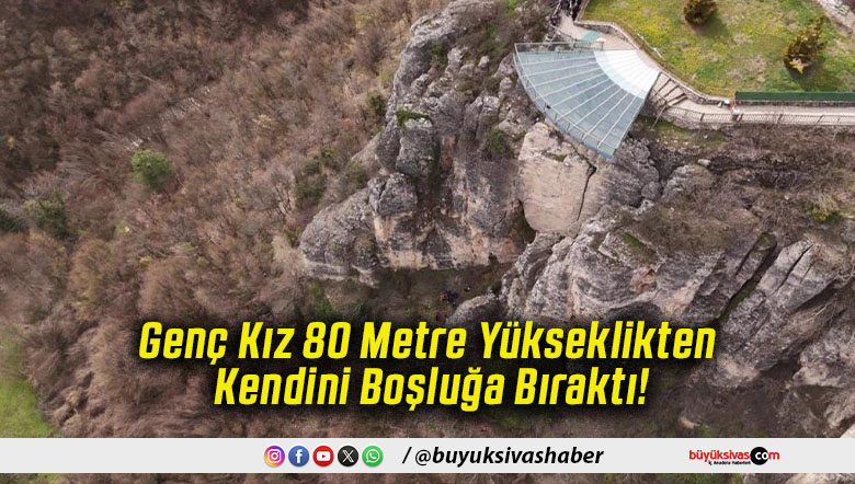 Genç Kız 80 Metre Yükseklikten Kendini Boşluğa Bıraktı!