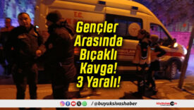 Gençler Arasında Bıçaklı Kavga! 3 Yaralı!
