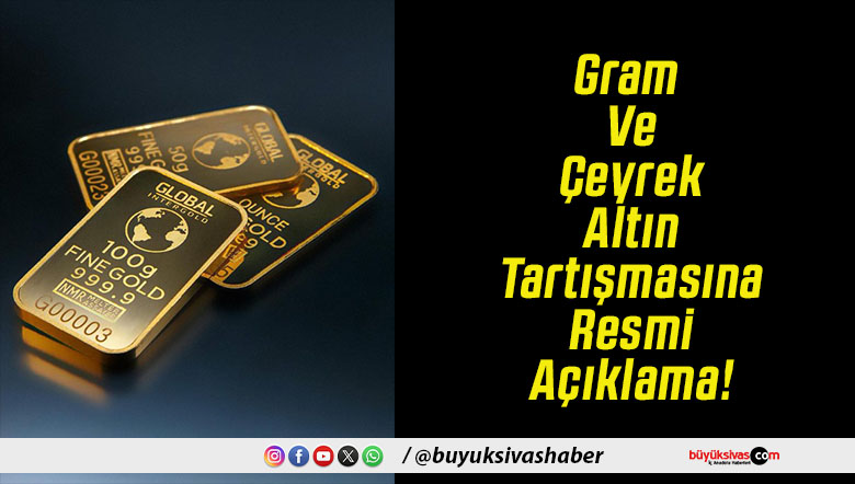 Gram Ve Çeyrek Altın Tartışmasına Resmi Açıklama!