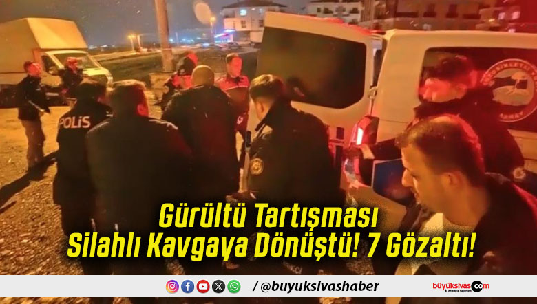 Gürültü Tartışması Silahlı Kavgaya Dönüştü! 7 Gözaltı!