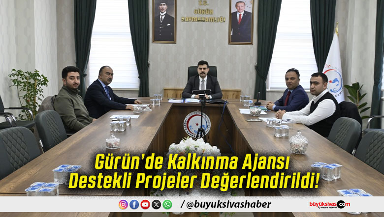 Gürün’de Kalkınma Ajansı Destekli Projeler Değerlendirildi!