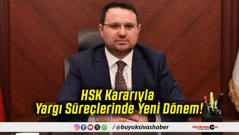 HSK Kararıyla Yargı Süreçlerinde Yeni Dönem!