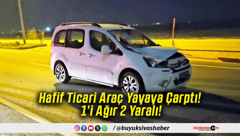 Hafif Ticari Araç Yayaya Çarptı! 1’i Ağır 2 Yaralı!