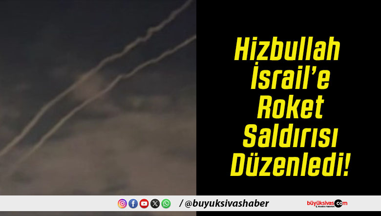 Hizbullah İsrail’e Roket Saldırısı Düzenledi!