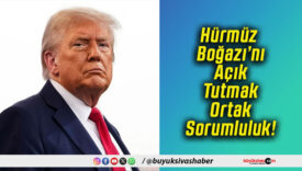 Hürmüz Boğazı’nı Açık Tutmak Ortak Sorumluluk!