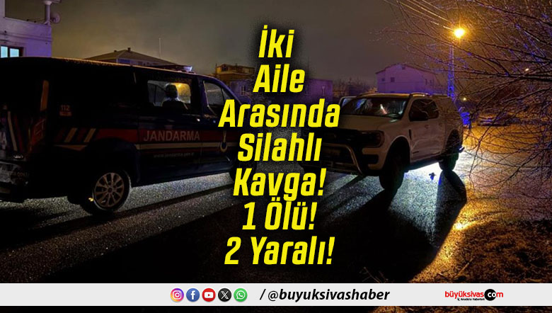 İki Aile Arasında Silahlı Kavga! 1 Ölü! 2 Yaralı!