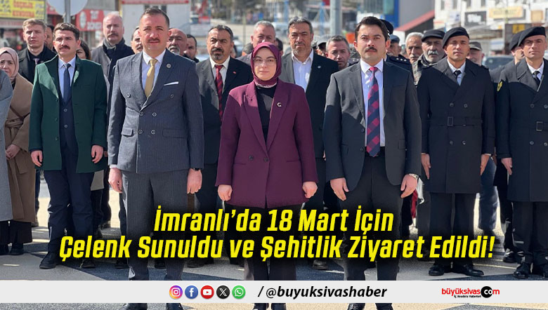 İmranlı’da 18 Mart İçin Çelenk Sunuldu ve Şehitlik Ziyaret Edildi!