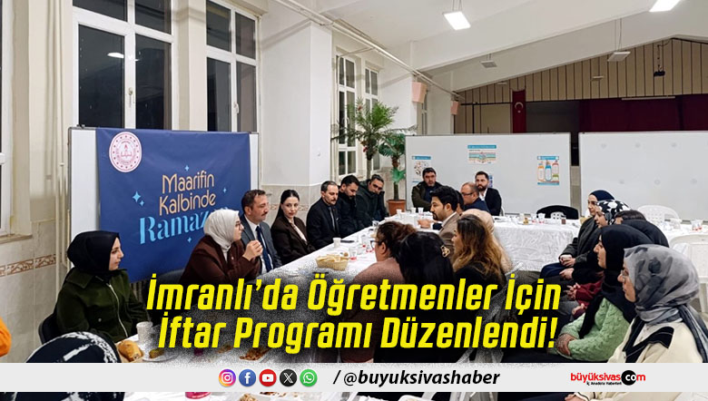 İmranlı’da Öğretmenler İçin İftar Programı Düzenlendi!