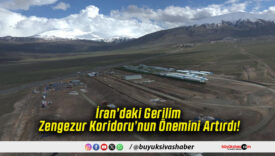 İran’daki Gerilim Zengezur Koridoru’nun Önemini Artırdı!