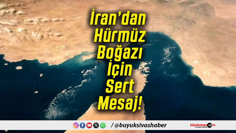 İran’dan Hürmüz Boğazı İçin Sert Mesaj!