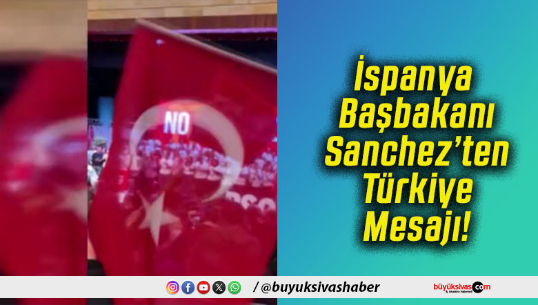 İspanya Başbakanı Sanchez’ten Türkiye’ye Mesajı!
