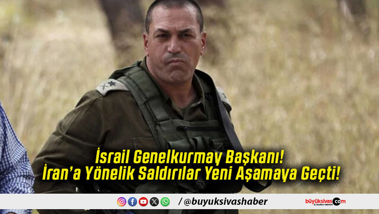 İsrail Genelkurmay Başkanı! İran’a Yönelik Saldırılar Yeni Aşamaya Geçti!