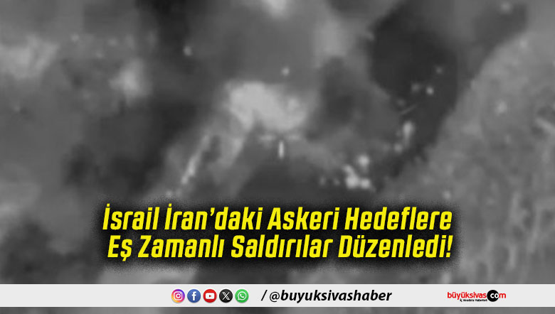 İsrail İran’daki Askeri Hedeflere Eş Zamanlı Saldırılar Düzenledi!