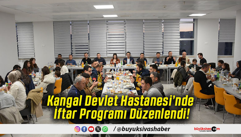 Kangal Devlet Hastanesi’nde İftar Programı Düzenlendi!
