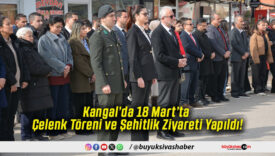 Kangal’da 18 Mart’ta Çelenk Töreni ve Şehitlik Ziyareti Yapıldı!