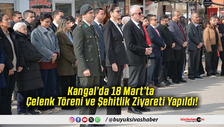 Kangal’da 18 Mart’ta Çelenk Töreni ve Şehitlik Ziyareti Yapıldı!