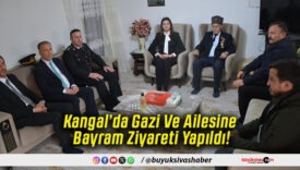 Kangal’da Gazi Ve Ailesine Bayram Ziyareti Yapıldı!