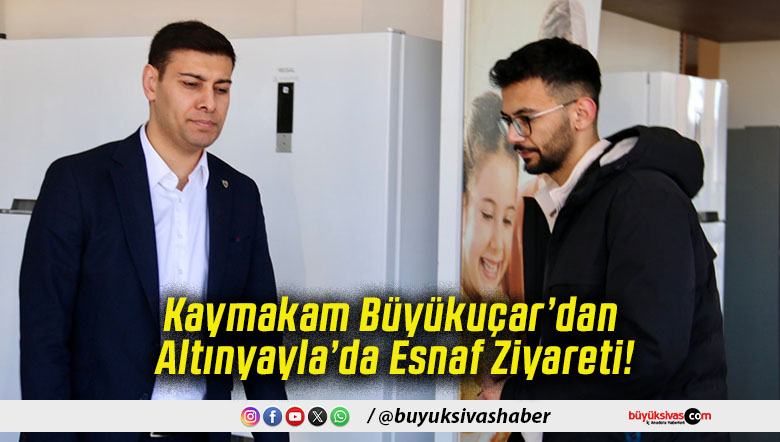 Kaymakam Büyükuçar’dan Altınyayla’da Esnaf Ziyareti!