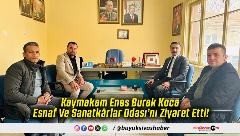 Kaymakam Enes Burak Koca Esnaf Ve Sanatkârlar Odası’nı Ziyaret Etti!