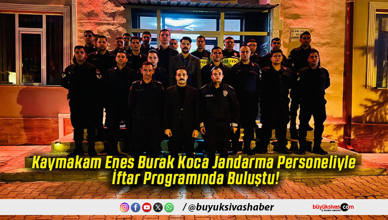 Kaymakam Enes Burak Koca Jandarma Personeliyle İftar Programında Buluştu!