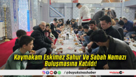 Kaymakam Eskimez Sahur Ve Sabah Namazı Buluşmasına Katıldı!