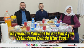 Kaymakam Kahveci Ve Başkan Ayan Vatandaşın Evinde İftar Yaptı!