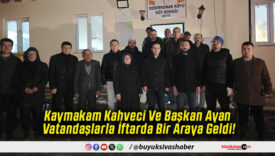 Kaymakam Kahveci Ve Başkan Ayan Vatandaşlarla İftarda Bir Araya Geldi!