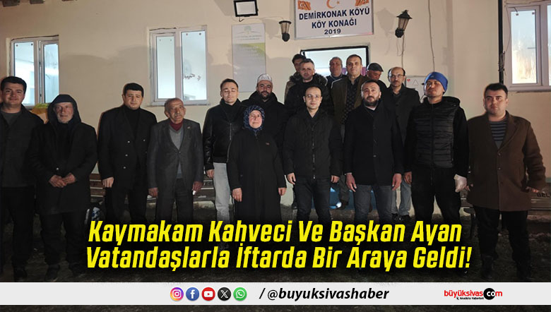 Kaymakam Kahveci Ve Başkan Ayan Vatandaşlarla İftarda Bir Araya Geldi!