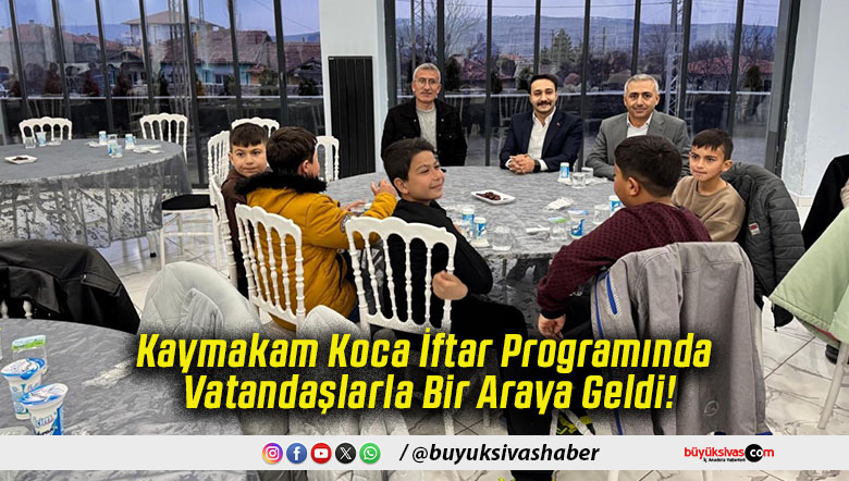 Kaymakam Koca İftar Programında Vatandaşlarla Bir Araya Geldi!