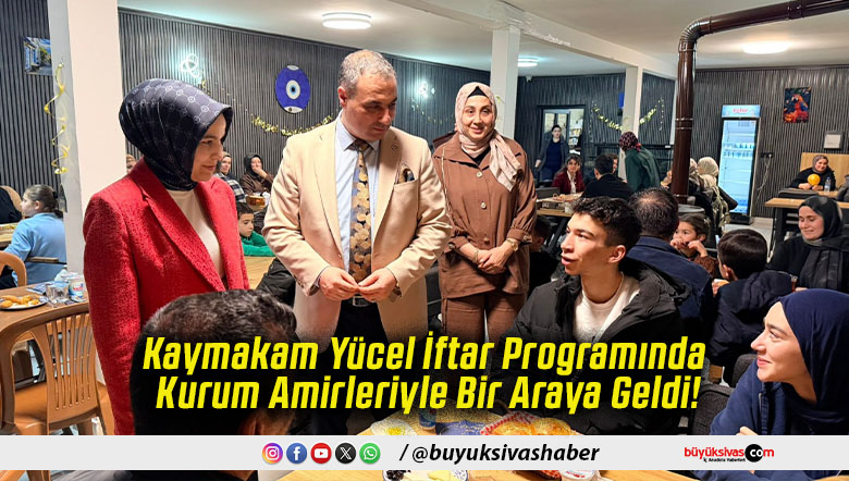 Kaymakam Yücel İftar Programında Kurum Amirleriyle Bir Araya Geldi!